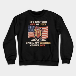 It's Not The 4th of July Until My Weiner Comes Out Crewneck Sweatshirt